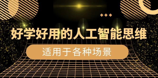 好学好用的人工智能思维：生活工作娱乐适用于各种场景（共 56 节视频课） - 友友资源