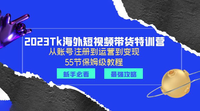2023 Tk 海外短视频带货特训营：从账号注册到运营到变现 - 友友资源