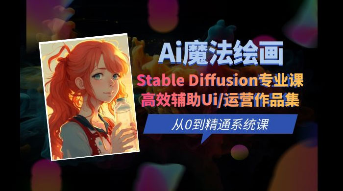 AI 魔法绘画 Stable Diffusion 专业课：高效辅助 UI 运营作品集，精通系统课 - 友友资源