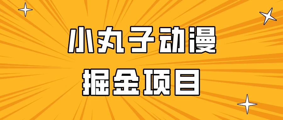 日入300的小丸子动漫掘金项目，简单好上手，适合所有朋友操作！ - 友友资源