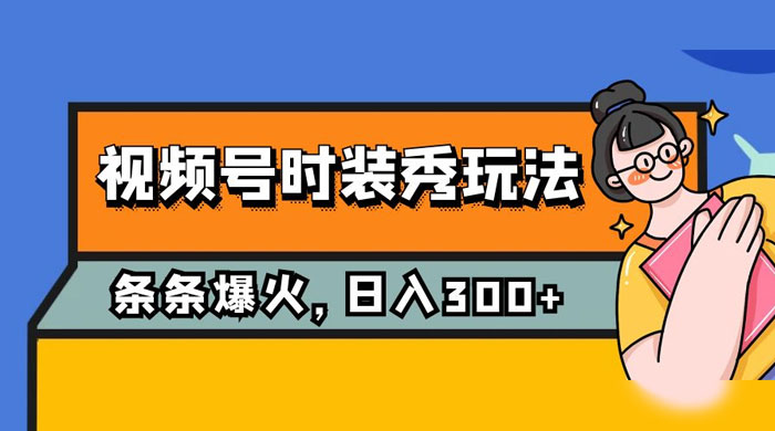 视频号时装秀玩法，条条流量 2W+，保姆级教学，每天 5 分钟收入 300+ - 友友资源