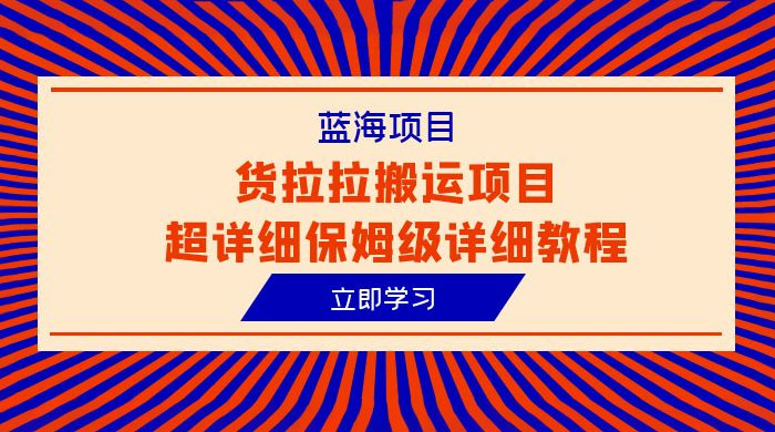 蓝海项目，货拉拉搬运项目：超详细保姆级详细教程 - 友友资源