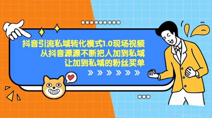 抖音·引流私域转化模式 1.0 现场视频，从抖音源源不断把人加到私域，让加到私域的粉丝买单 - 友友资源