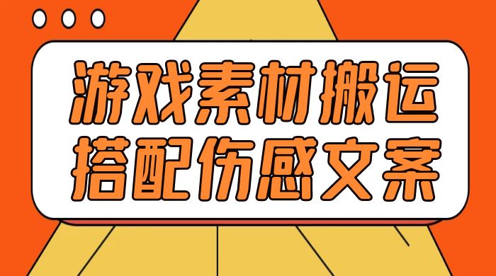 游戏素材搬运搭配伤感文案，容易出爆款，五分钟一条作品，小白零门槛操作 - 友友资源