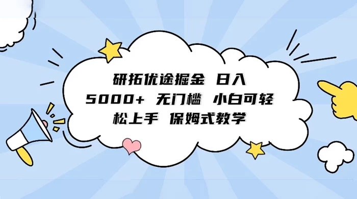 研拓优途掘金，日入 5000+ 无门槛，小白可轻松上手，保姆式教学 - 友友资源