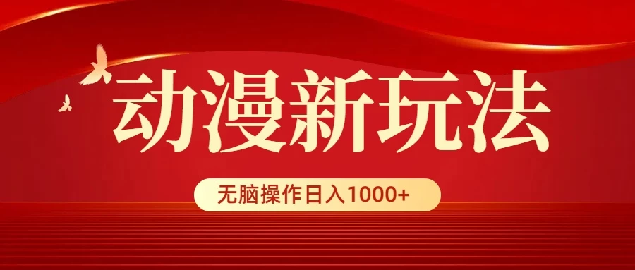 动漫新玩法，条条爆款，5分钟1条100%原创，小白无脑操作日入1000+ - 友友资源