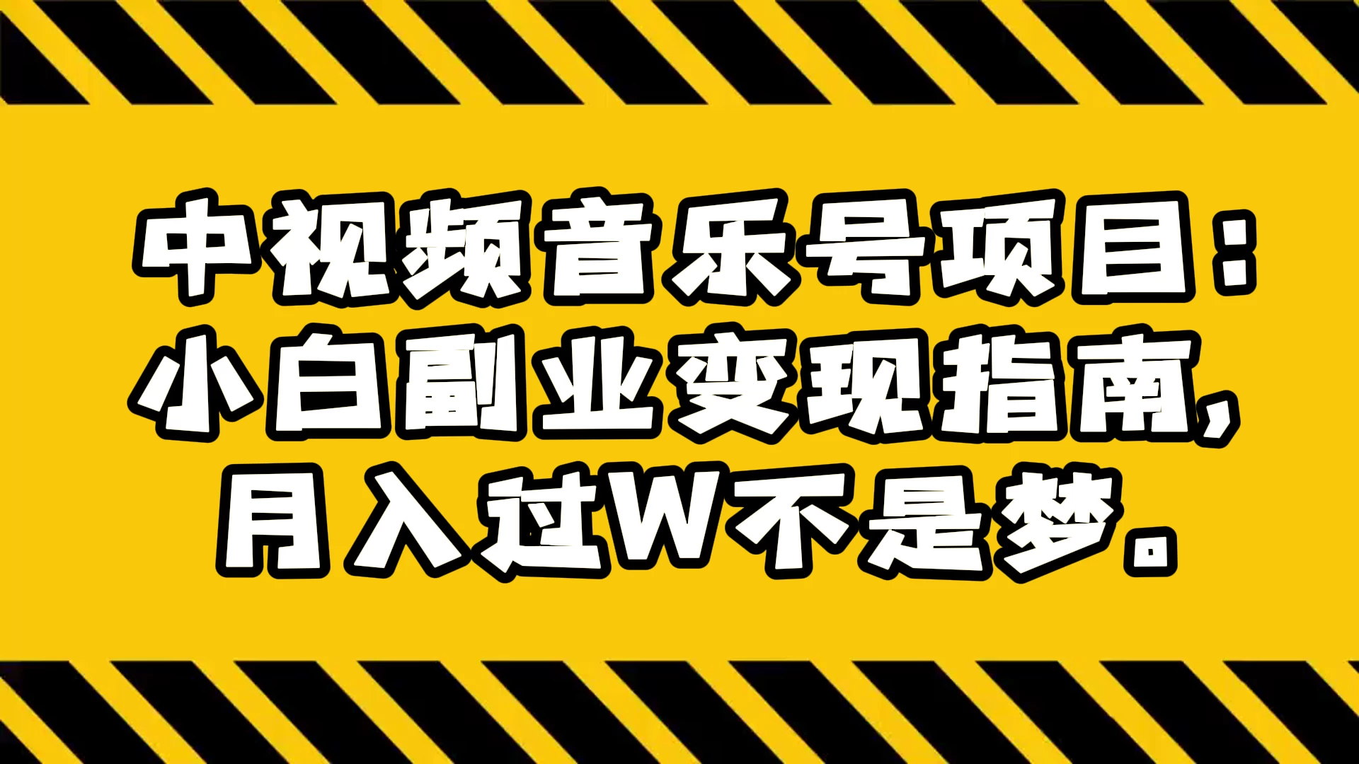 中视频音乐号项目：小白副业变现指南，月入过 W 不是梦 - 友友资源