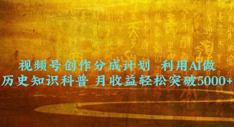 视频号创作分成计划  利用AI做历史知识科普 月收益轻松突破5000+ - 友友资源