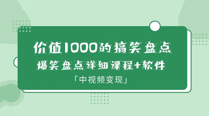 价值 1000 的搞笑盘点大 V 爆笑盘点详细课程+软件，中视频变现 - 友友资源