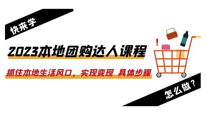 2023 本地团购达人课程：抓住本地生活风口，实现变现 具体步骤「 22 节课」 - 友友资源