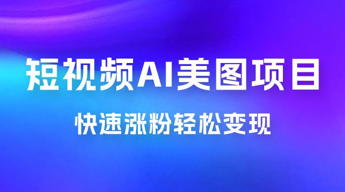 短视频 AI 美图项目，喂饭级教程，账号快速涨粉轻松变现 - 友友资源