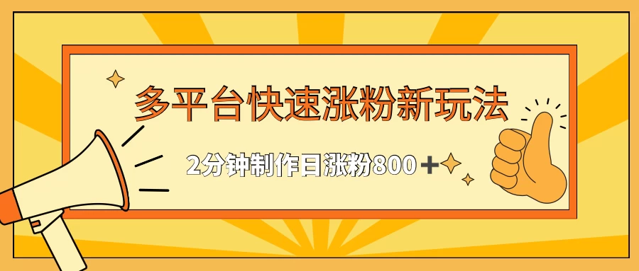 多平台快速涨粉最新玩法，2分钟制作，日涨粉800+ - 友友资源