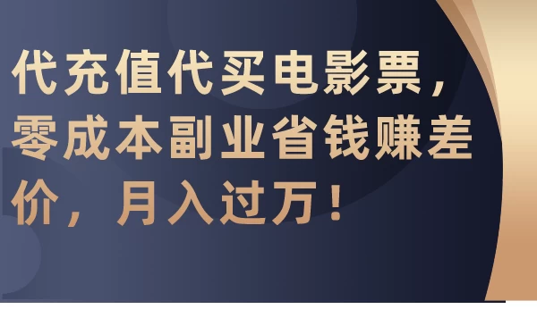 代充值代买电影票，零成本副业省钱赚差价，月入过万！ - 友友资源