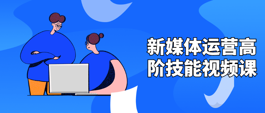 新媒体运营高阶技能视频课 - 友友资源