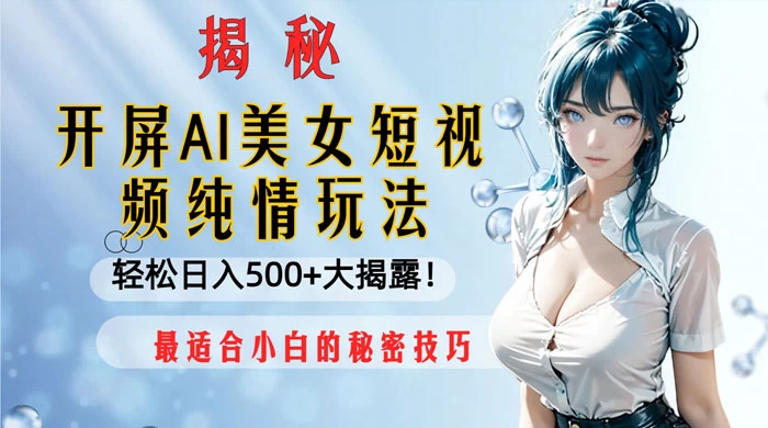 开屏 AI 美女短视频纯情玩法，轻松日入 500+ 最适合小白的秘密技巧大揭露！ - 友友资源