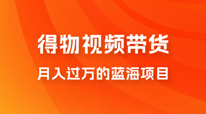 得物视频带货，月入过万的蓝海项目 - 友友资源
