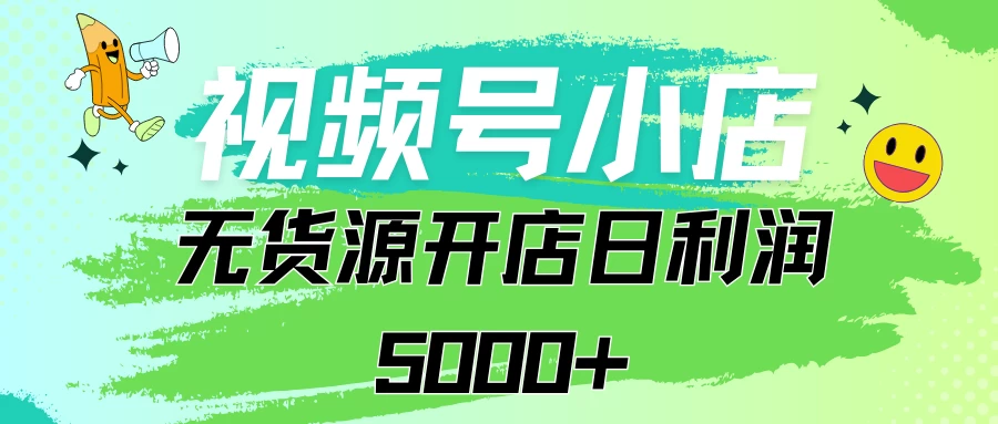 视频号无货源小店从0到1日订单量千单以上纯利润稳稳5000+ - 友友资源