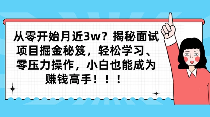 从零开始月入近3w？揭秘面试项目掘金秘笈，轻松学习、零压力操作，小白也能成为赚钱高手 - 友友资源