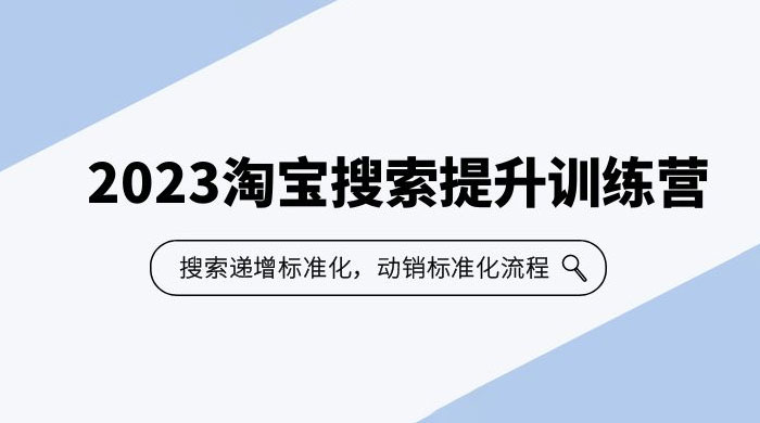2023 淘宝搜索 · 提升训练营：搜索·递增标准化，动销标准化流程 - 友友资源