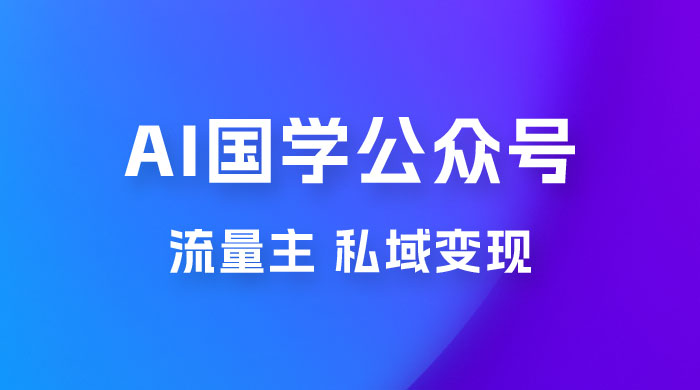 最新 AI 国学公众号玩法：流量主+私域变现，日入1000+ - 友友资源
