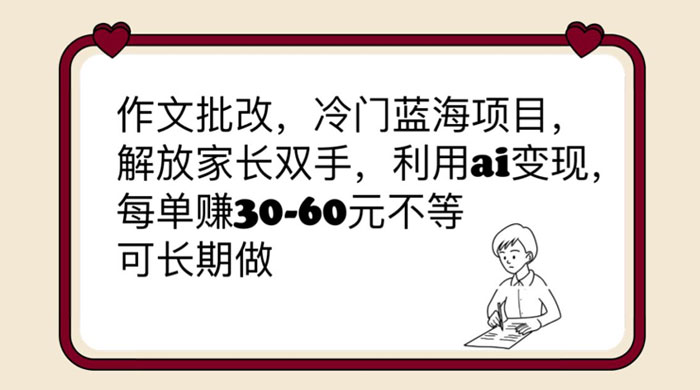 作文批改冷门蓝海项目：利用 AI 变现，每单赚 30-60 元不等 - 友友资源