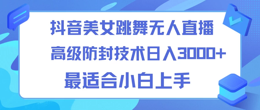 抖音美女跳舞直播日入3000+，24小时无人直播，高级防封技术，小白最适合做的项目，保姆式教学 - 友友资源
