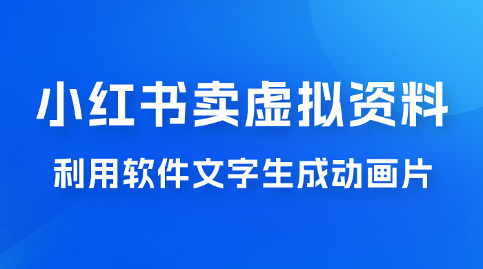 冷门蓝海赛道，利用软件文字生成动画片，小红书售卖虚拟资料 - 友友资源