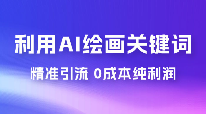 利用全套 AI 绘画关键词，精准引流，0成本纯利润，一部手机日入 500+ （附全套资料） - 友友资源