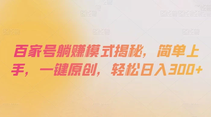 百家号躺赚模式揭秘，简单上手，一键原创，轻松日入300+ - 友友资源