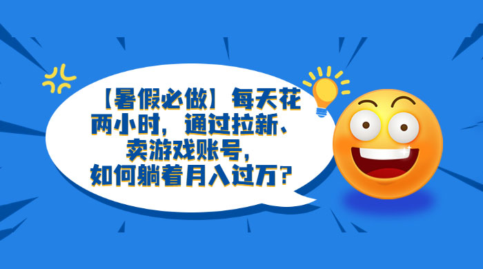 暑假必做：每天花两小时，通过拉新、卖游戏账号，月入四位数 - 友友资源