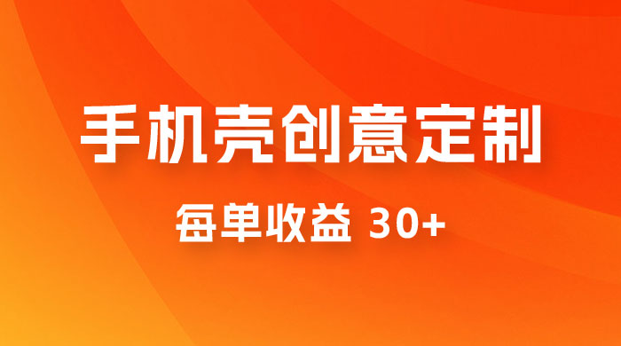 高端手机壳创意定制，项目正处于蓝海，每单收益 30+，可以上矩阵操作 - 友友资源