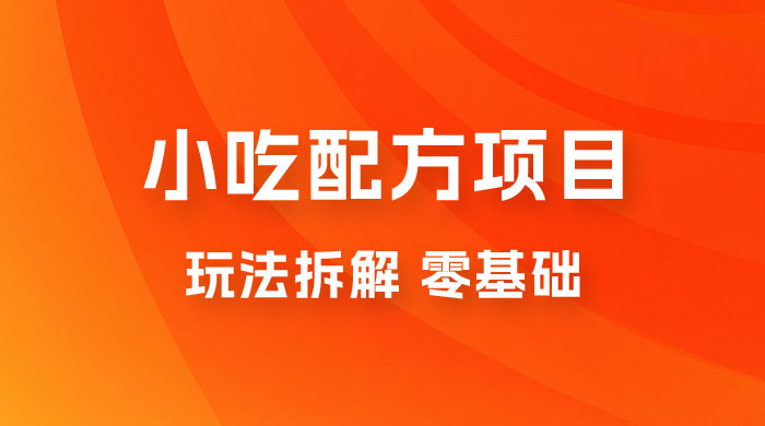 小吃配方项目玩法拆解，适合 0 基础小白，轻松月入过万 - 友友资源