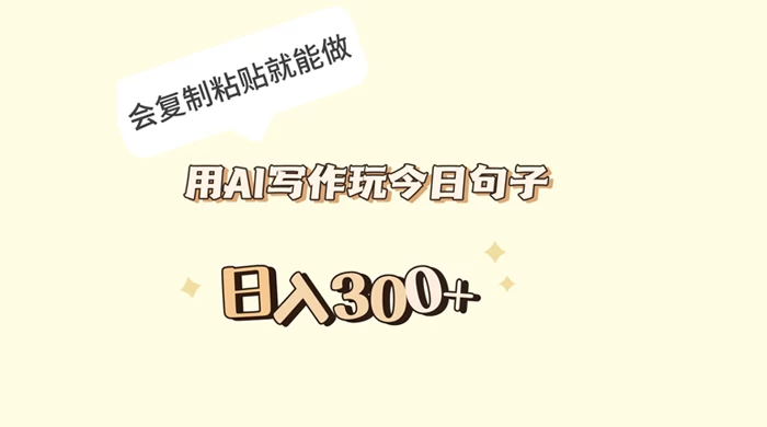 用 AI 写作玩今日句子，日入 300+ 会复制粘贴就能做 - 友友资源