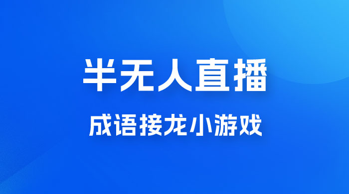 半无人直播成语接龙小游戏，每天稳定收入 200+， 小白轻松上手人人可以操作 - 友友资源