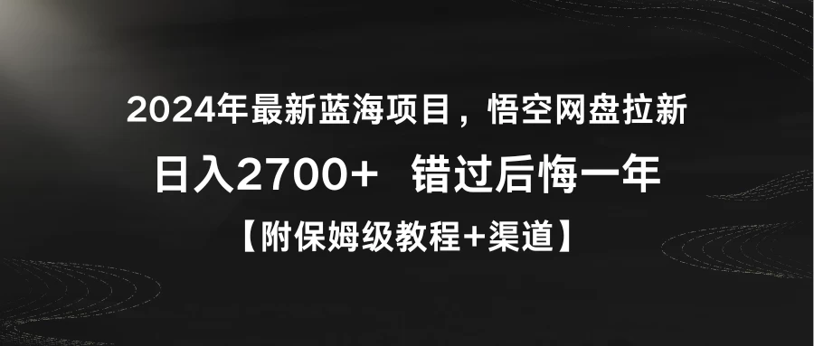 2024年最新蓝海项目，悟空网盘拉新，日入2700+错过后悔一年【附保姆级教程+渠道】 - 友友资源