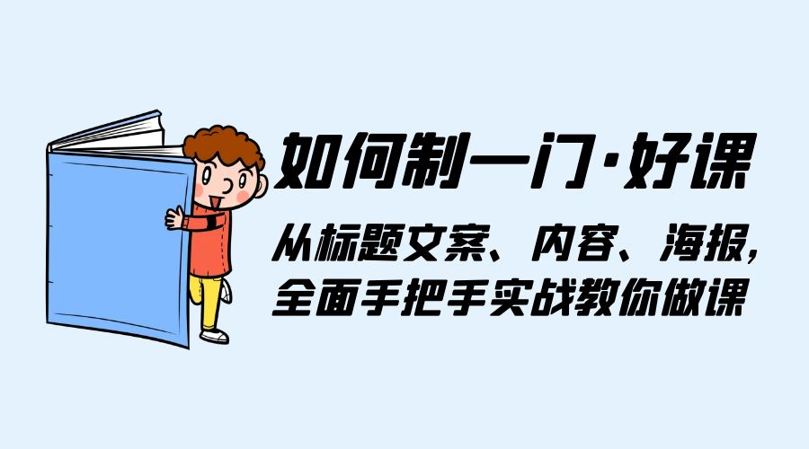 如何制一门 · 好课：从标题文案、内容、海报，全面手把手实战教你做课 - 友友资源