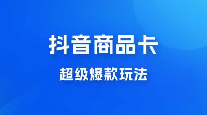抖音商品卡 · 超级爆款玩法+快速提升体验分+店群爆款玩分（三套课程） - 友友资源