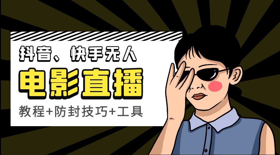 抖音、快手电影直播方法，轻松日赚过千「教程+防封技巧+工具」 - 友友资源
