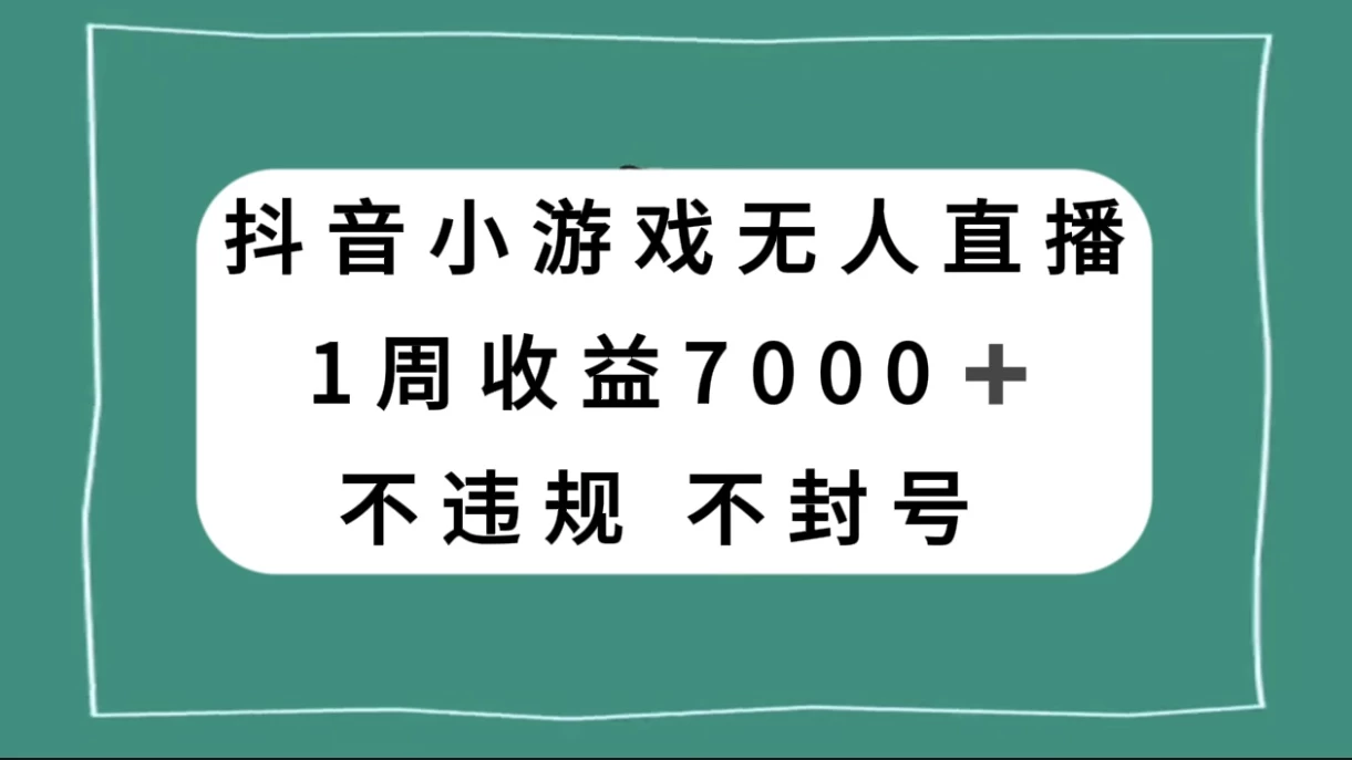 抖音小游戏无人直播，不违规不封号 1 周收益 7000+，官方流量扶持 - 友友资源