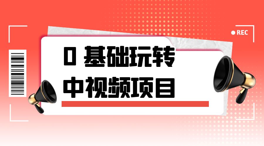 2023 一心 0 基础玩转中视频项目：平台不倒，一直做到老 - 友友资源