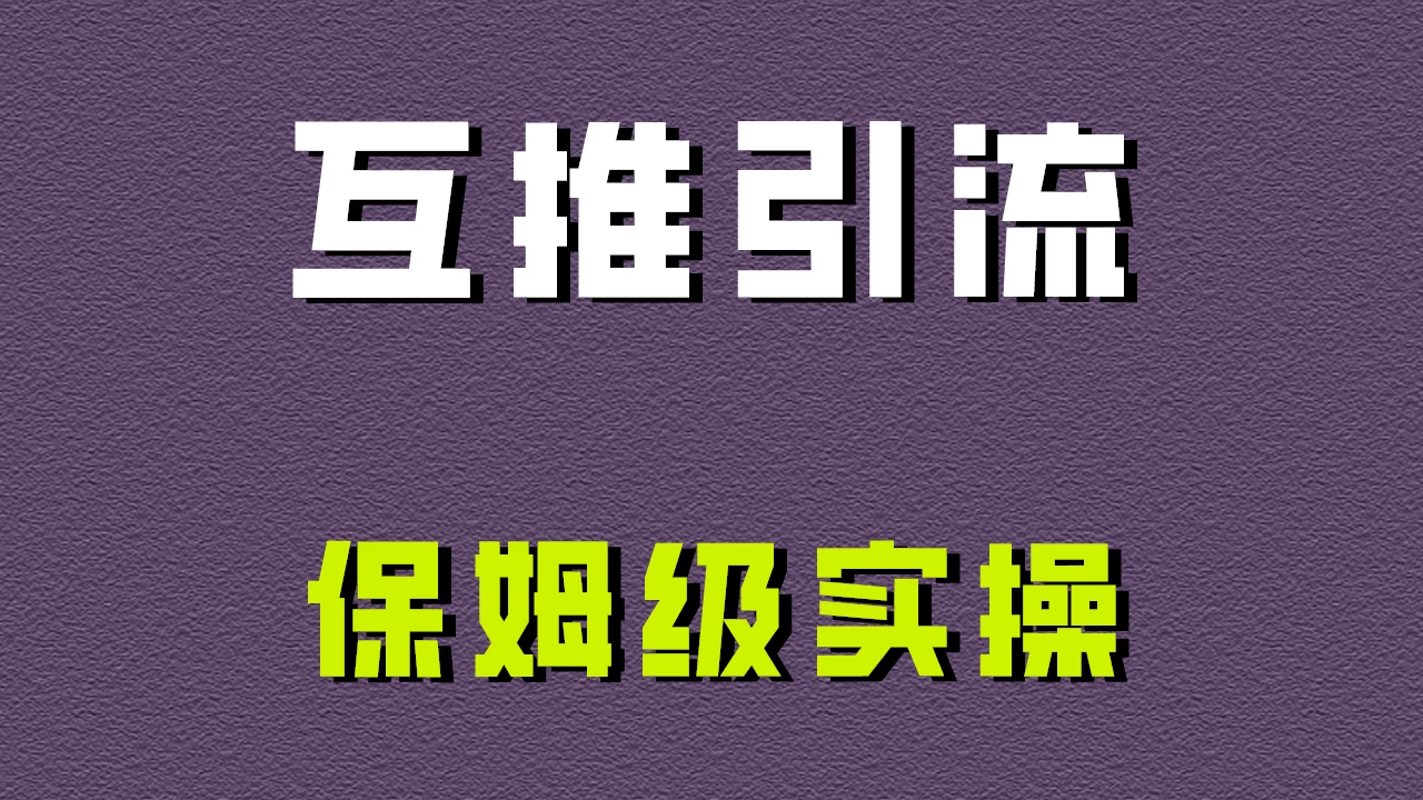 互推引流，不一样的引流方法，保姆级实操！ - 友友资源