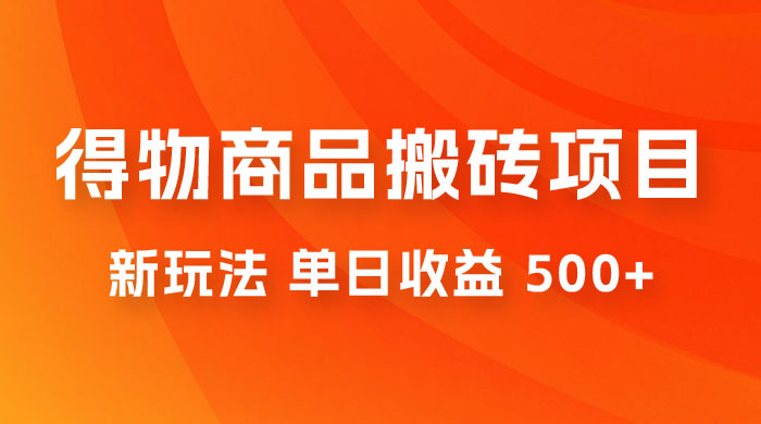 得物商品搬砖项目新玩法，单日收益 500+ 以上，简单高效率，几分钟即可完成 - 友友资源