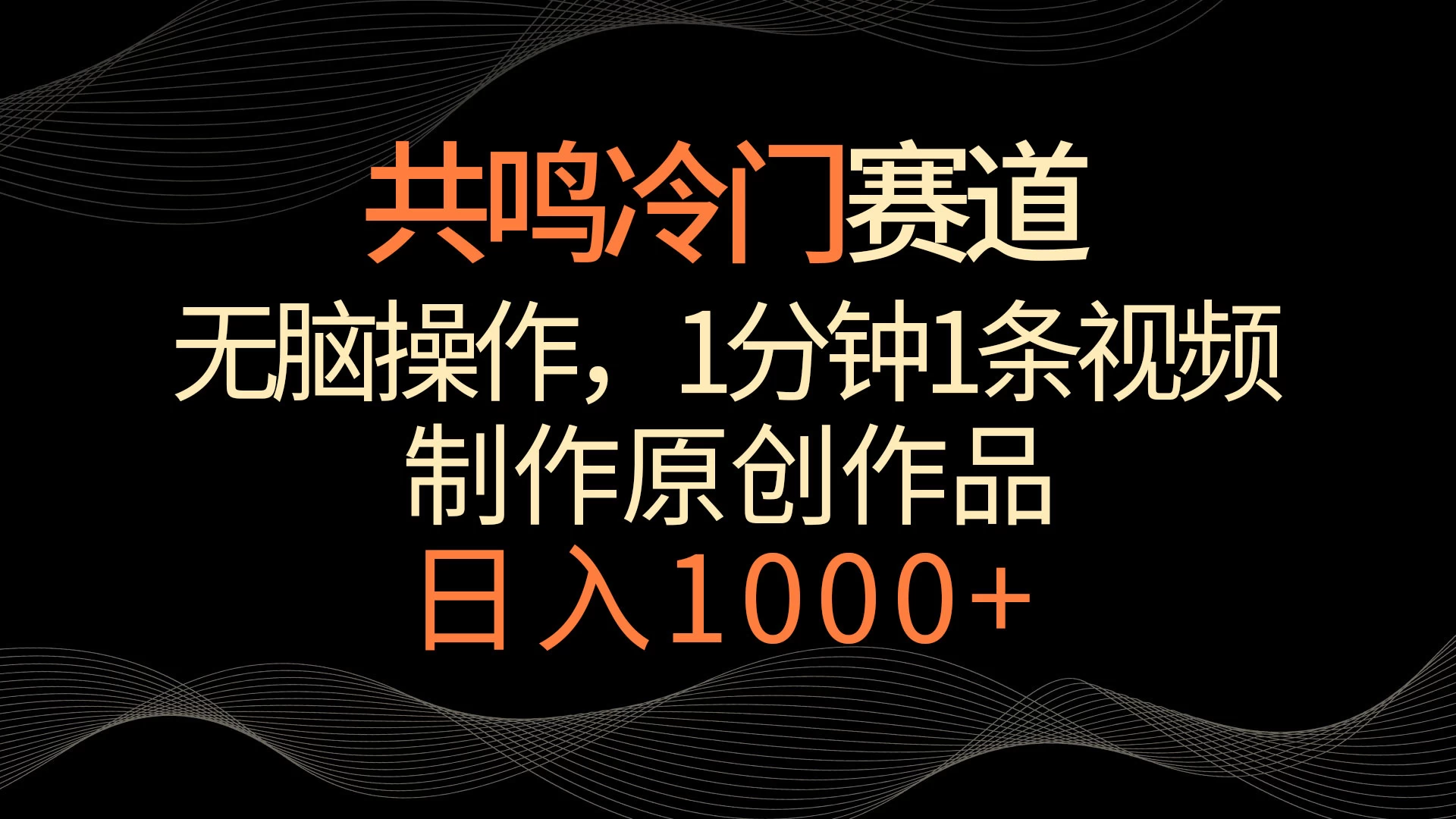 共鸣冷门赛道，无脑操作，一分钟一条视频，日入1000+ - 友友资源