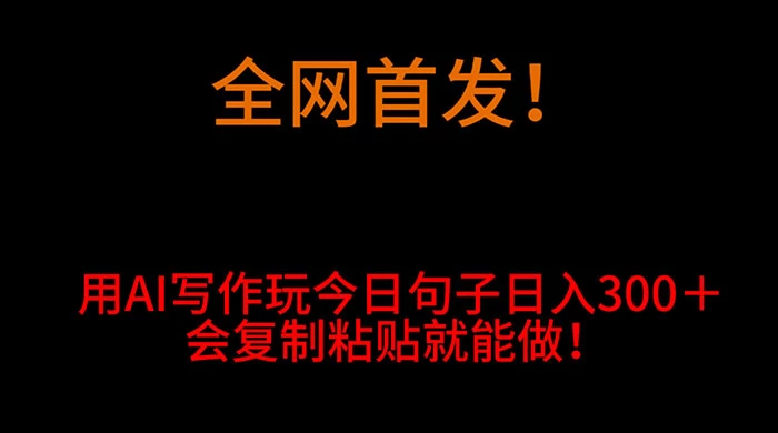 全网首发！用 AI 写作玩今日句子‌日入 300＋，会复制粘贴就能做！ - 友友资源