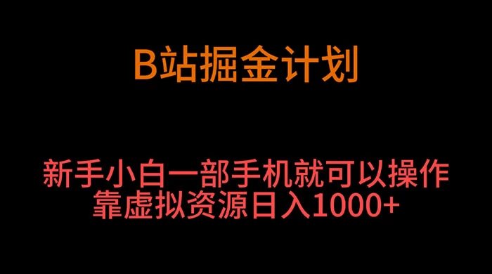 B 站掘金计划，新手小白一部手机‌就可以操作靠虚拟资源日入 1000+ - 友友资源
