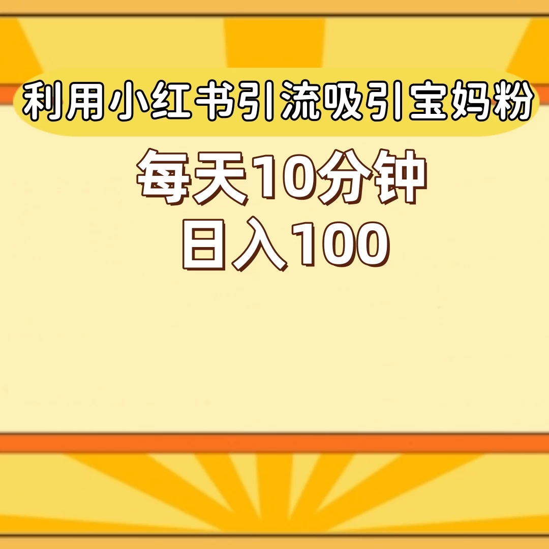 小红书引流吸引宝妈粉，每天10分钟，日入100+ - 友友资源