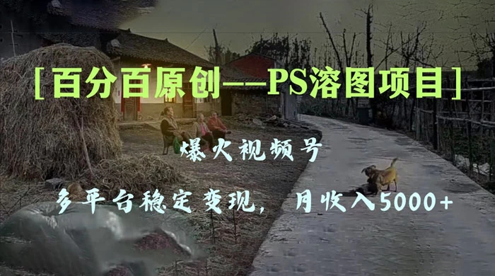 百分百原创，多平台稳定变现 5000+，爆火视频号的 PS 溶图项目，手把手教你上手！ - 友友资源