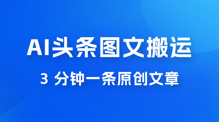 AI 头条图文搬运新玩法，3 分钟一条原创文章，100% 过原创轻松日入 200+ - 友友资源