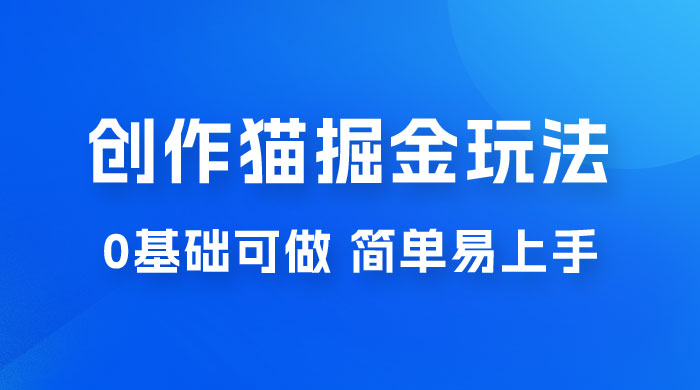 创作猫 App 掘金玩法，日入1000+，0 基础可做，简单易上手，附保姆级教程 - 友友资源