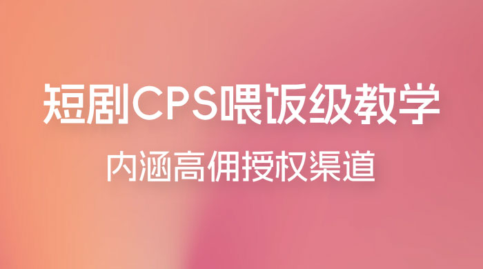 短剧 CPS 喂饭级教学，内涵高佣授权渠道 - 友友资源